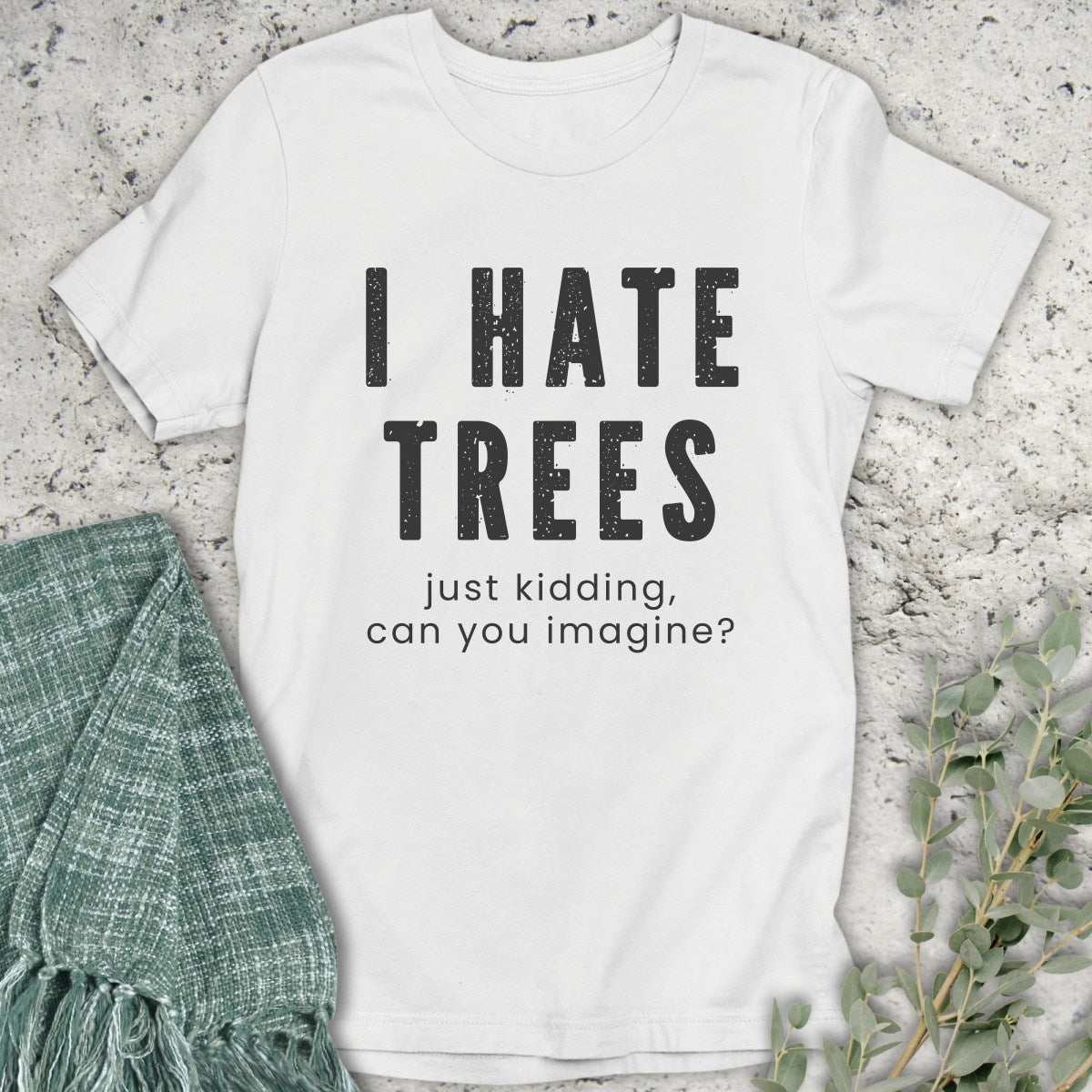 I Hate Trees T-Shirt