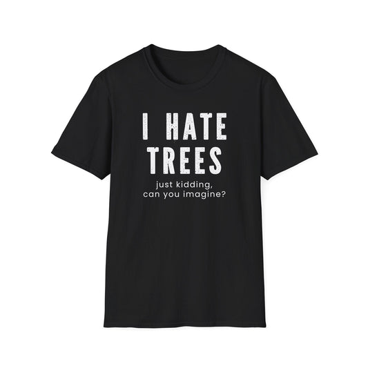 Printify T-Shirt I Hate Trees T-Shirt