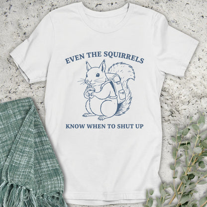 Squirrels Shut Up T-Shirt