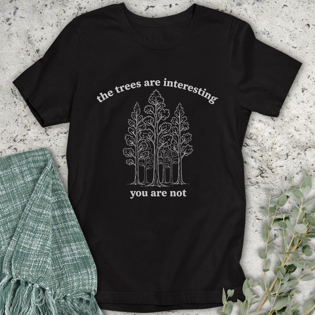 The Trees Are Interesting You Are Not T-Shirt