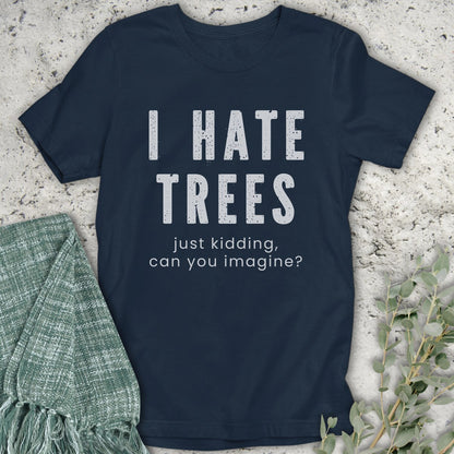 I Hate Trees T-Shirt