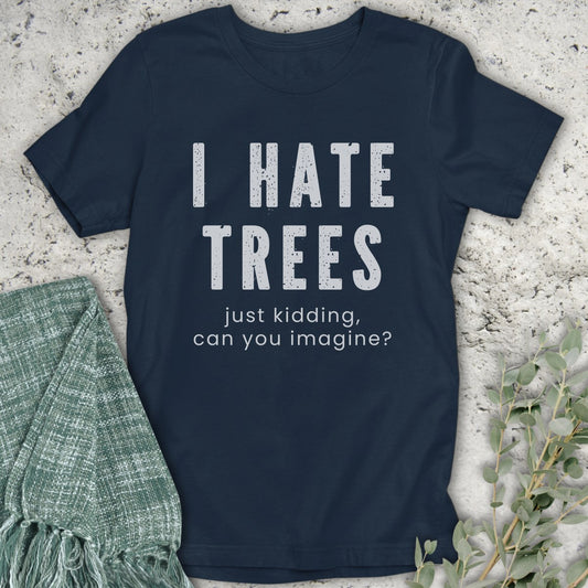 I Hate Trees T-Shirt
