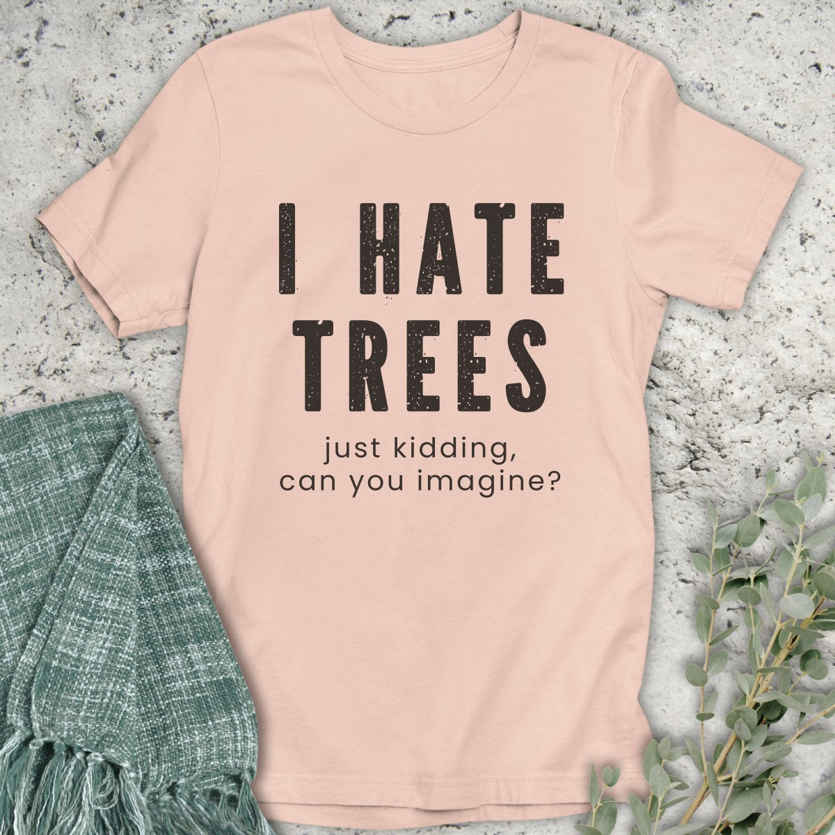I Hate Trees T-Shirt