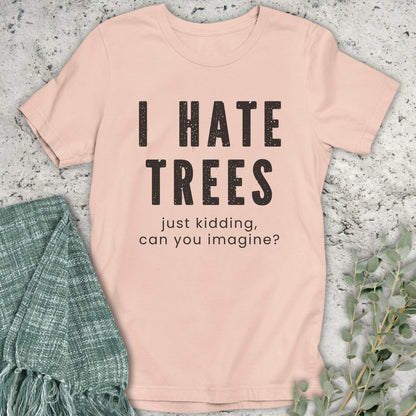 I Hate Trees T-Shirt