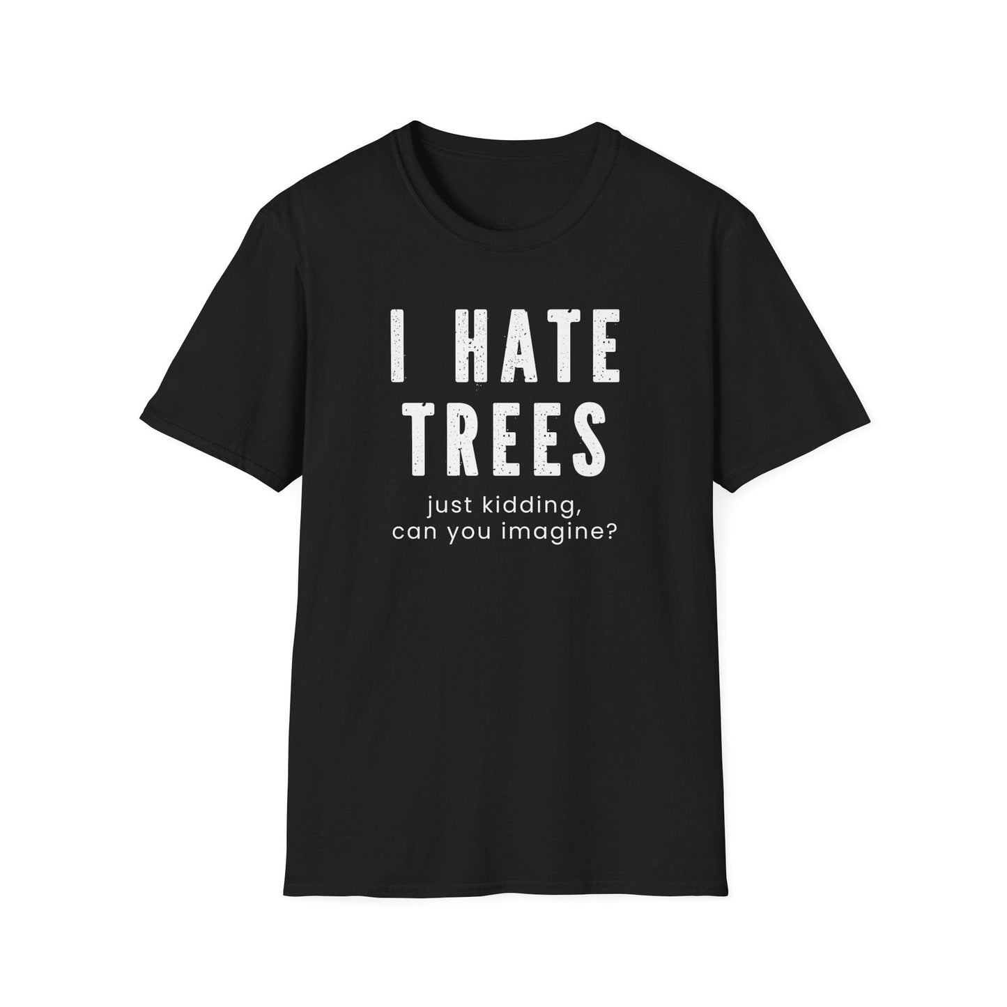 Printify T-Shirt I Hate Trees T-Shirt