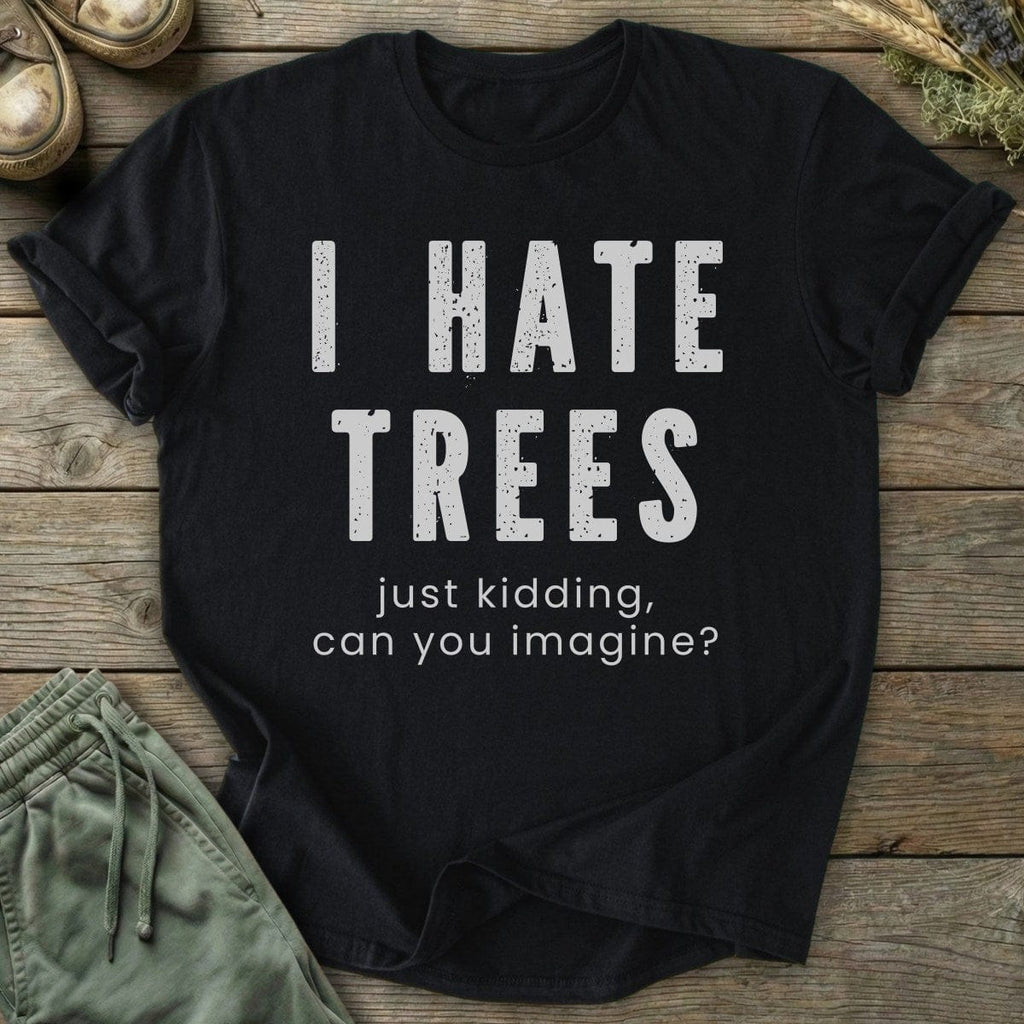 Printify T-Shirt I Hate Trees T-Shirt