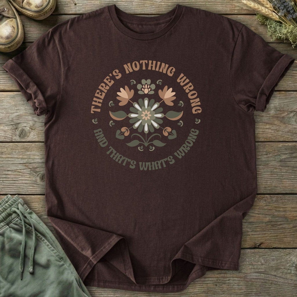 Printify T-Shirt Nothing's Wrong T-Shirt