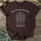 Printify T-Shirt The Trees Are Interesting You Are Not T-Shirt