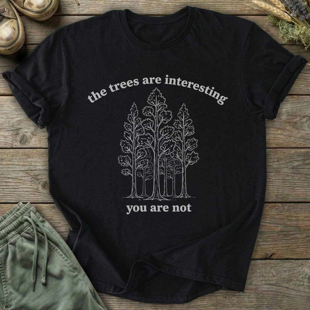 Printify T-Shirt The Trees Are Interesting You Are Not T-Shirt
