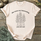 Printify T-Shirt The Trees Are Interesting You Are Not T-Shirt