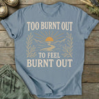 Printify T-Shirt Too Burnt Out T-Shirt