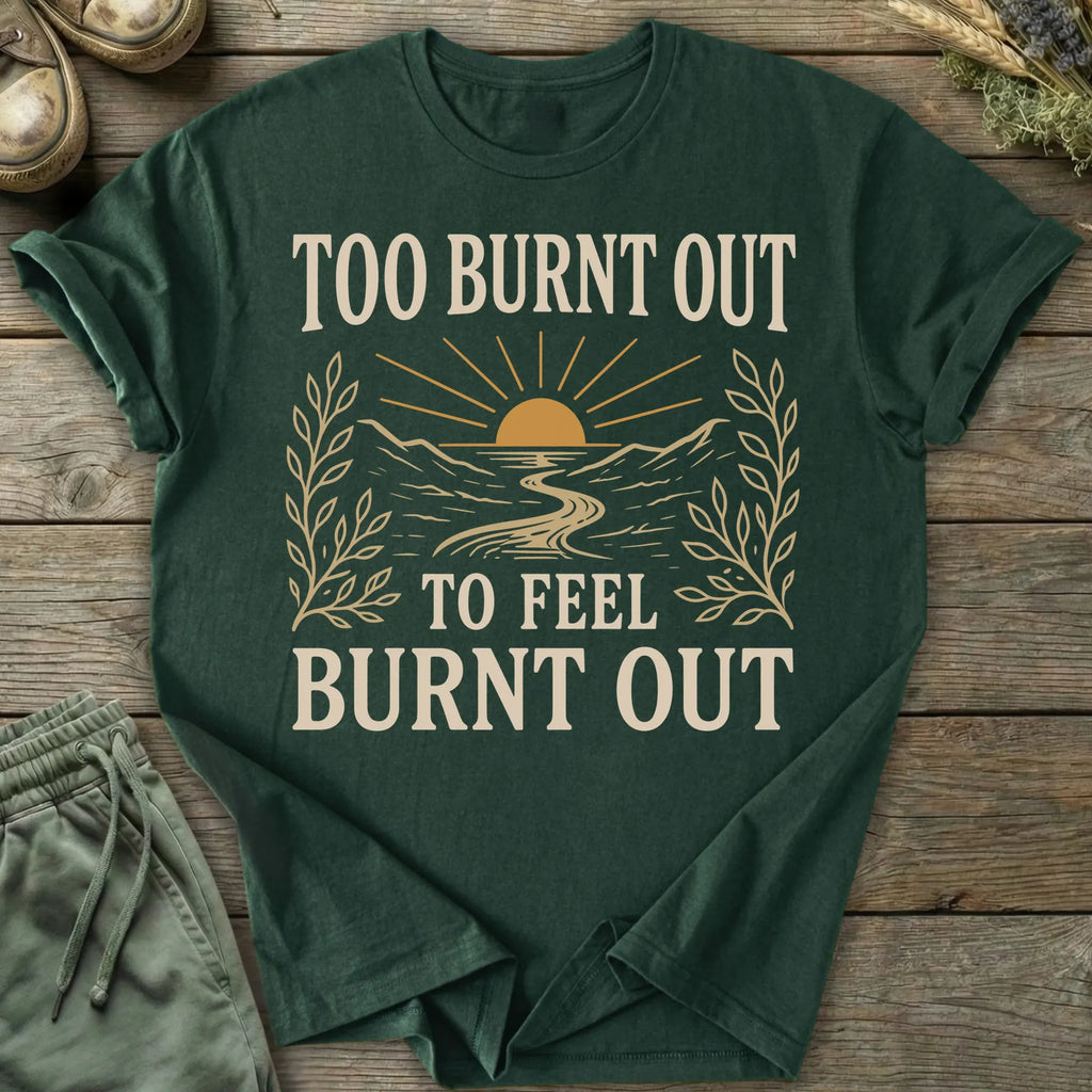 Printify T-Shirt Too Burnt Out T-Shirt