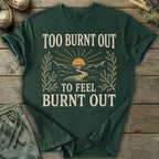 Printify T-Shirt Too Burnt Out T-Shirt