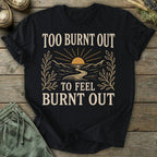 Printify T-Shirt Too Burnt Out T-Shirt