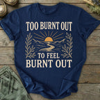 Printify T-Shirt Too Burnt Out T-Shirt