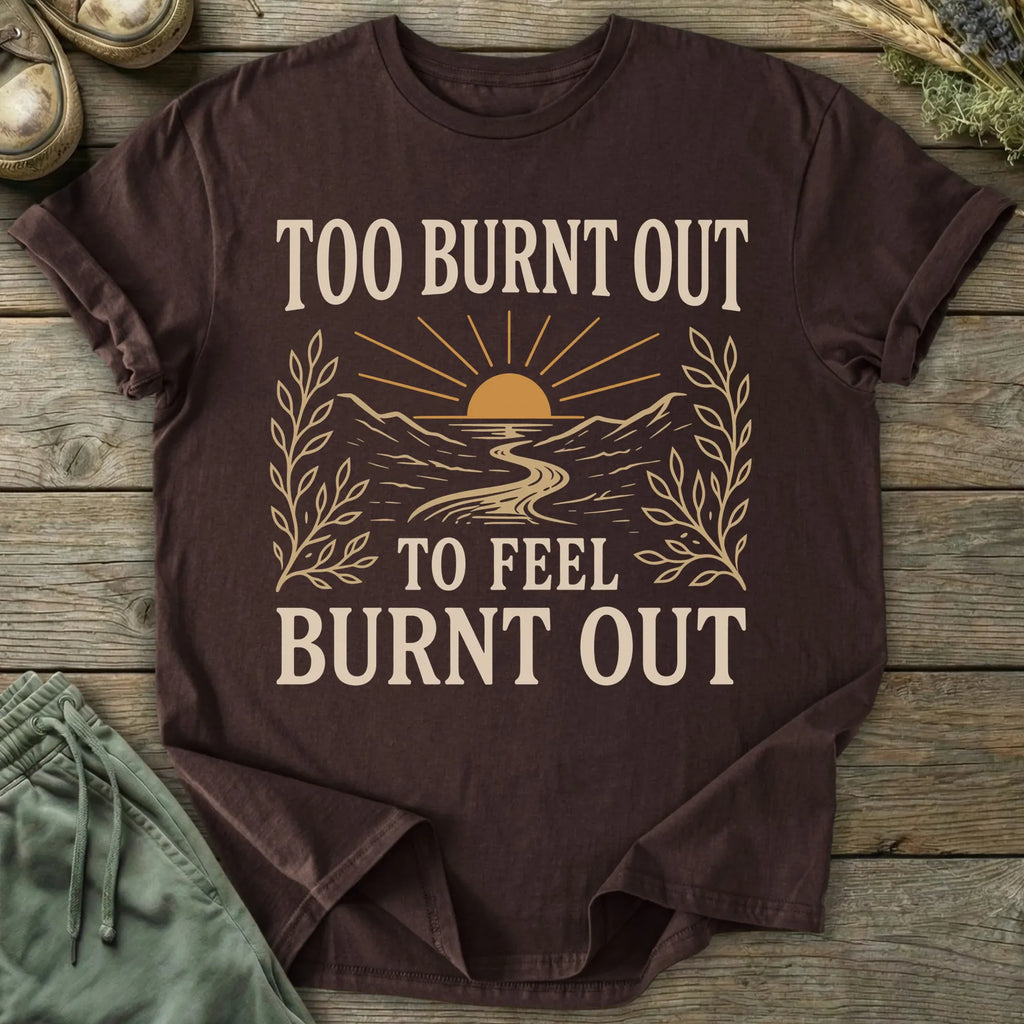 Printify T-Shirt Too Burnt Out T-Shirt