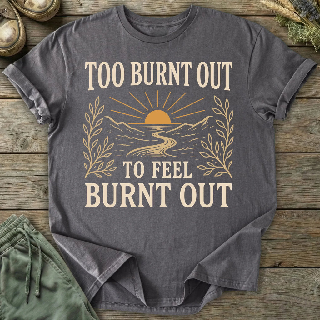 Printify T-Shirt Too Burnt Out T-Shirt