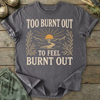 Printify T-Shirt Too Burnt Out T-Shirt