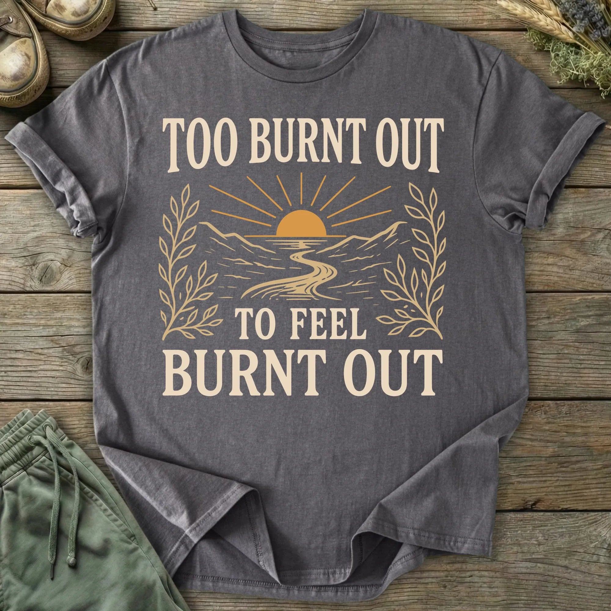 Printify T-Shirt Too Burnt Out T-Shirt