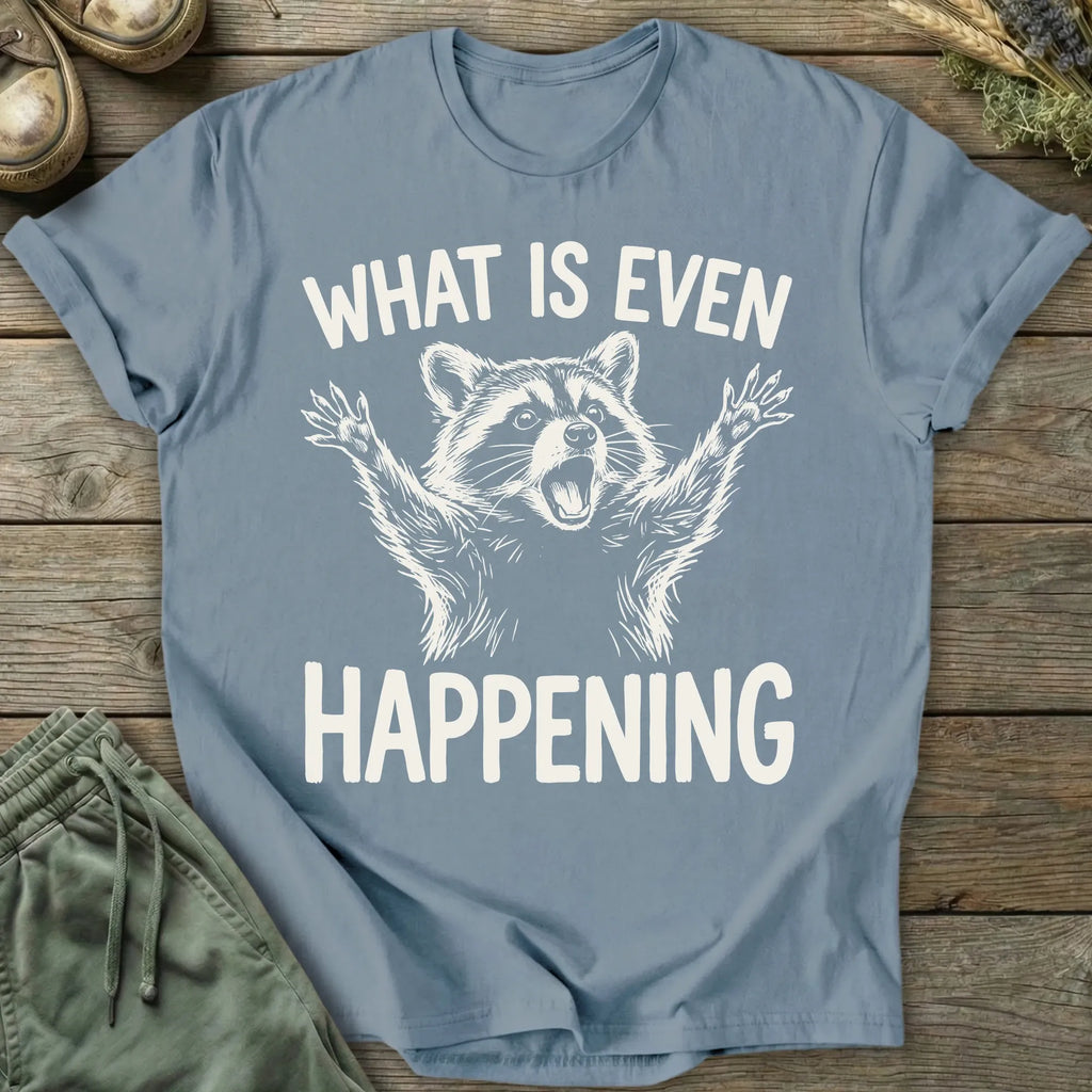 Printify T-Shirt What Is Even Happening T-Shirt